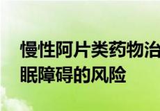 慢性阿片类药物治疗可能会破坏睡眠 增加睡眠障碍的风险